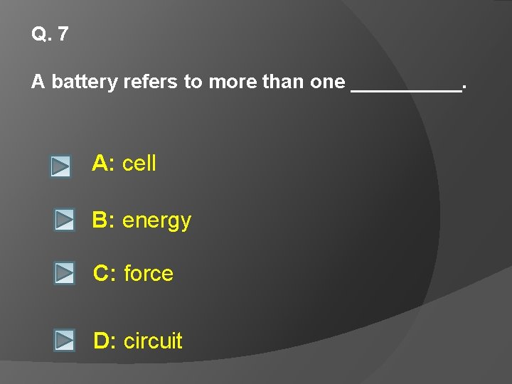 Q. 7 A battery refers to more than one _____. A: cell B: energy