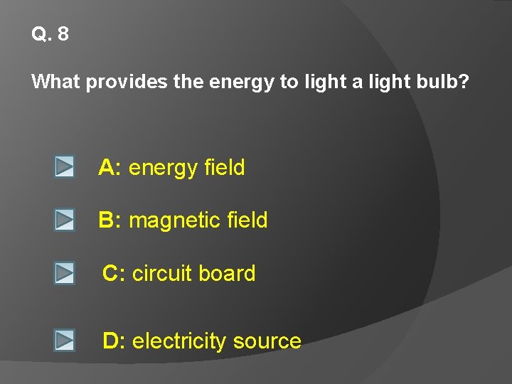 Q. 8 What provides the energy to light a light bulb? A: energy field