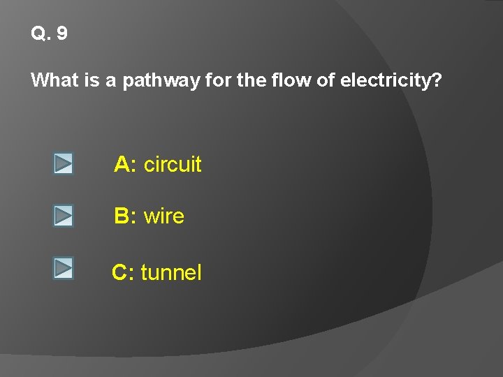 Q. 9 What is a pathway for the flow of electricity? A: circuit B: