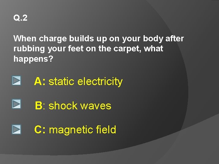 Q. 2 When charge builds up on your body after rubbing your feet on
