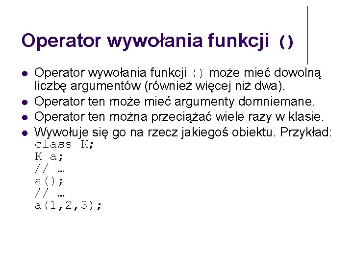 Operator wywołania funkcji () Operator wywołania funkcji () może mieć dowolną liczbę argumentów (również