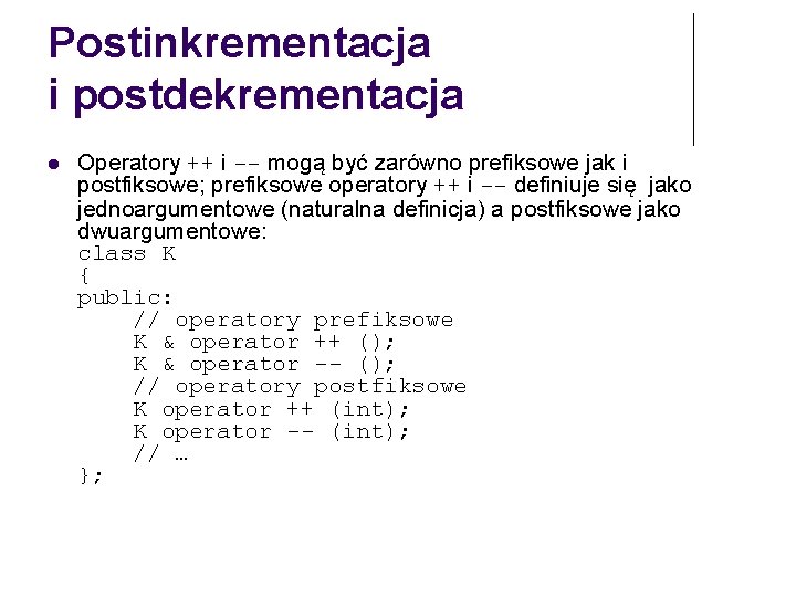 Postinkrementacja i postdekrementacja Operatory ++ i -- mogą być zarówno prefiksowe jak i postfiksowe;