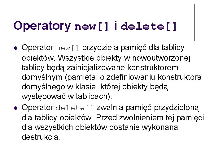 Operatory new[] i delete[] Operator new[] przydziela pamięć dla tablicy obiektów. Wszystkie obiekty w