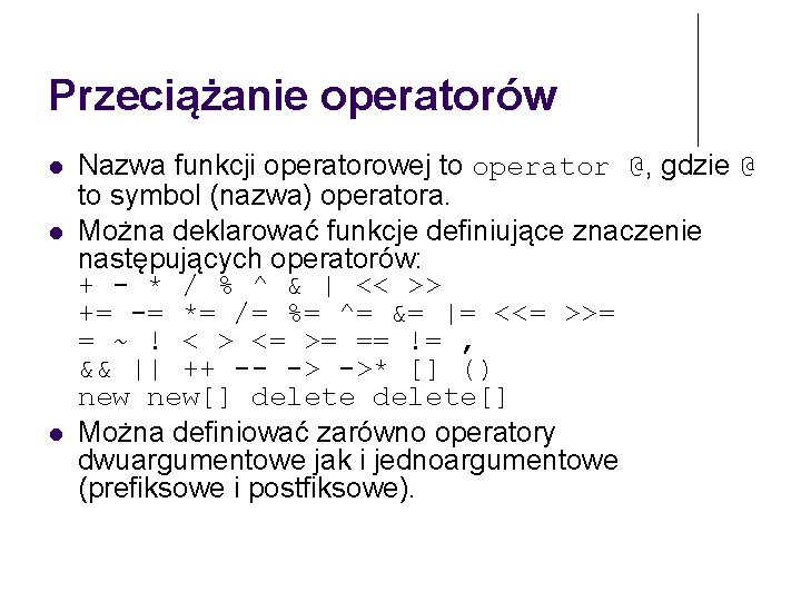 Przeciążanie operatorów Nazwa funkcji operatorowej to operator @, gdzie @ to symbol (nazwa) operatora.