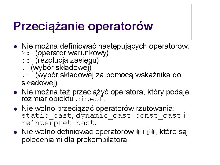 Przeciążanie operatorów Nie można definiować następujących operatorów: ? : (operator warunkowy) : : (rezolucja