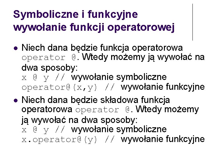 Symboliczne i funkcyjne wywołanie funkcji operatorowej Niech dana będzie funkcja operatorowa operator @. Wtedy