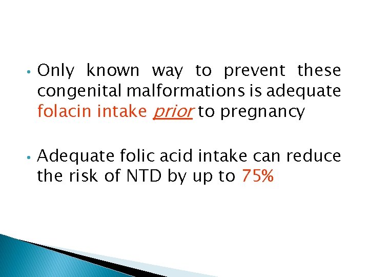  • • Only known way to prevent these congenital malformations is adequate folacin