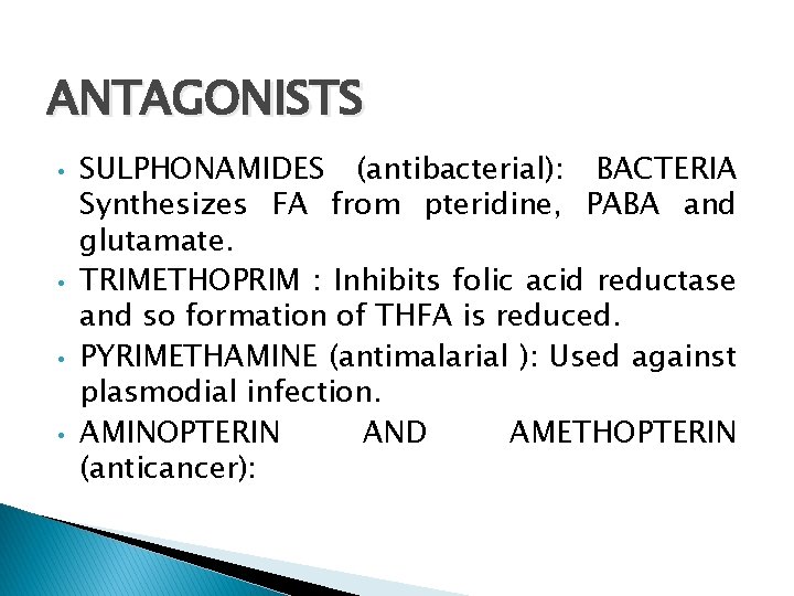 ANTAGONISTS • • SULPHONAMIDES (antibacterial): BACTERIA Synthesizes FA from pteridine, PABA and glutamate. TRIMETHOPRIM
