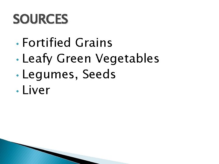 SOURCES Fortified Grains • Leafy Green Vegetables • Legumes, Seeds • Liver • 