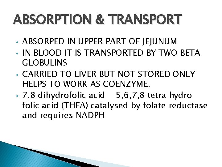 ABSORPTION & TRANSPORT • • ABSORPED IN UPPER PART OF JEJUNUM IN BLOOD IT