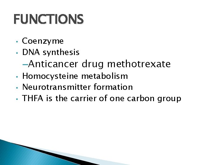 FUNCTIONS • • Coenzyme DNA synthesis –Anticancer drug methotrexate • • • Homocysteine metabolism