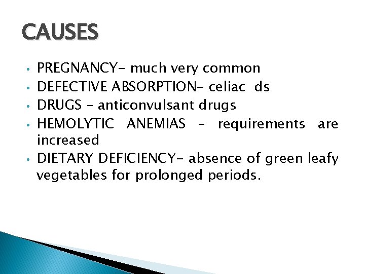 CAUSES • • • PREGNANCY- much very common DEFECTIVE ABSORPTION- celiac ds DRUGS –