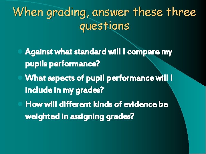 When grading, answer these three questions l Against what standard will I compare my