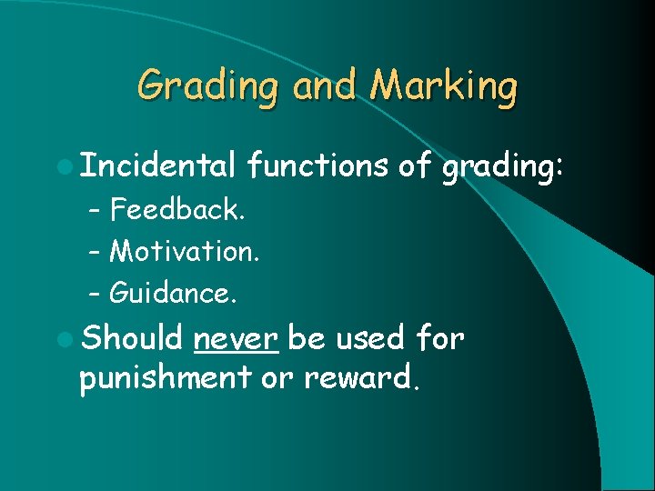 Grading and Marking l Incidental functions of grading: – Feedback. – Motivation. – Guidance.