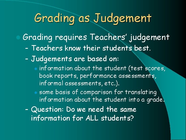 Grading as Judgement l Grading requires Teachers’ judgement – Teachers know their students best.