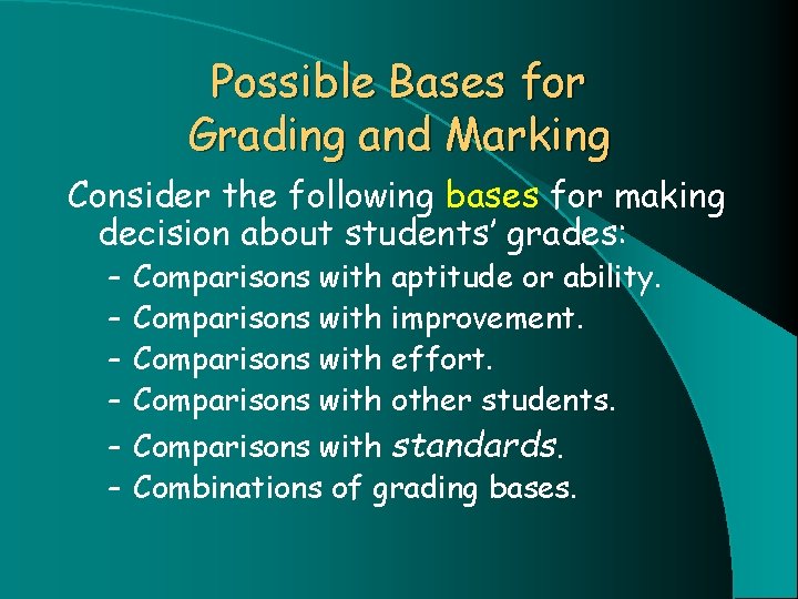 Possible Bases for Grading and Marking Consider the following bases for making decision about