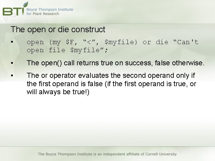 The open or die construct • open (my $F, “<”, $myfile) or die “Can't The open or die construct • open (my $F, “<”, $myfile) or die “Can't