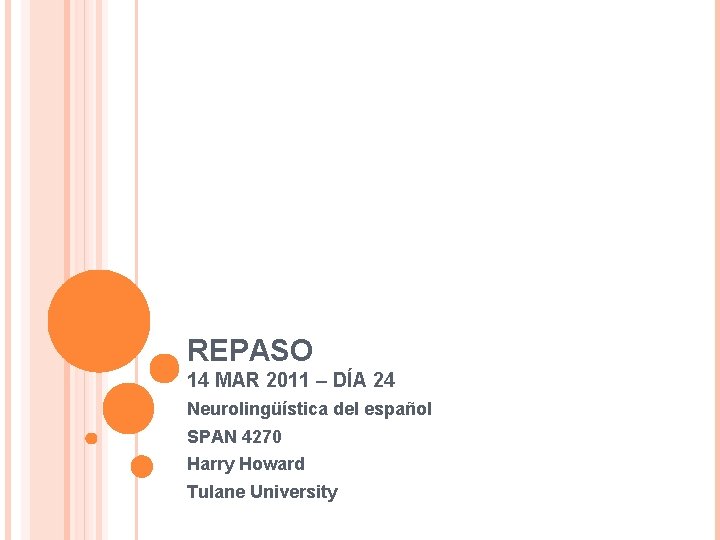 REPASO 14 MAR 2011 – DÍA 24 Neurolingüística del español SPAN 4270 Harry Howard