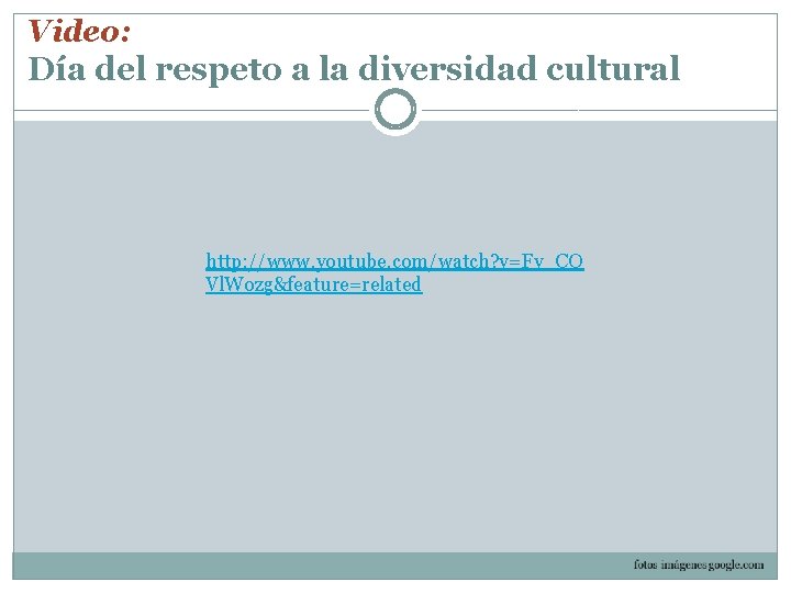 Video: Día del respeto a la diversidad cultural http: //www. youtube. com/watch? v=Fv_CQ Vl.