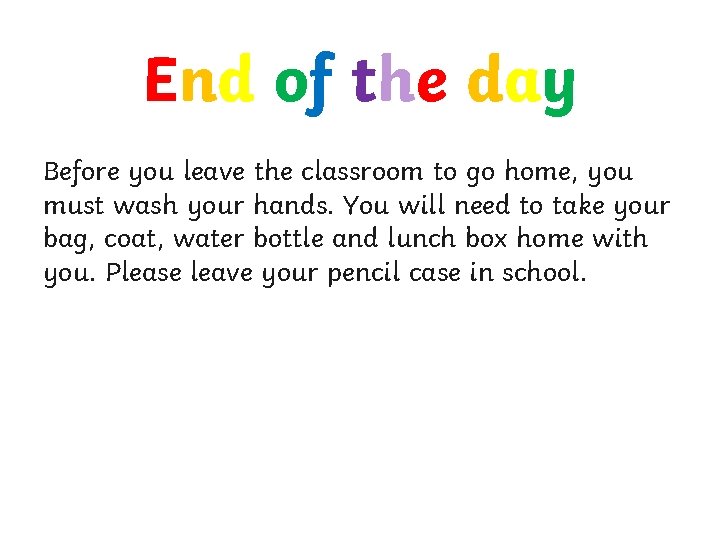 End of the day Before you leave the classroom to go home, you must