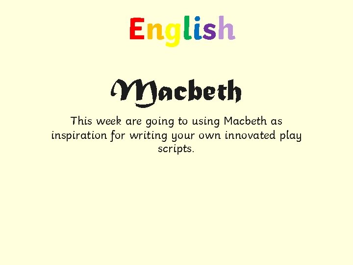 English Macbeth This week are going to using Macbeth as inspiration for writing your