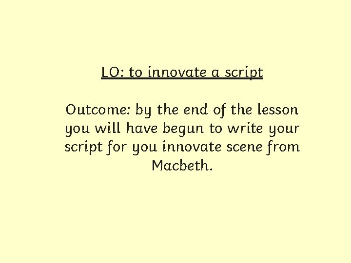 LO: to innovate a script Outcome: by the end of the lesson you will
