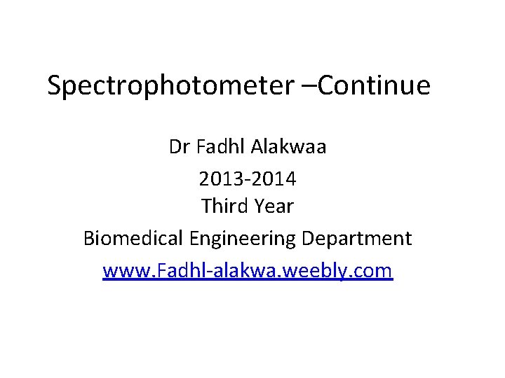 Spectrophotometer –Continue Dr Fadhl Alakwaa 2013 -2014 Third Year Biomedical Engineering Department www. Fadhl-alakwa.