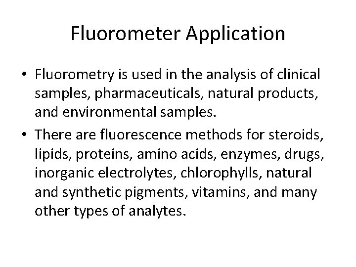 Fluorometer Application • Fluorometry is used in the analysis of clinical samples, pharmaceuticals, natural