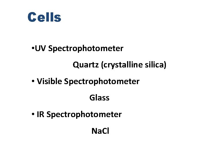 Cells • UV Spectrophotometer Quartz (crystalline silica) • Visible Spectrophotometer Glass • IR Spectrophotometer