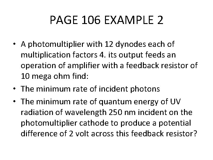 PAGE 106 EXAMPLE 2 • A photomultiplier with 12 dynodes each of multiplication factors