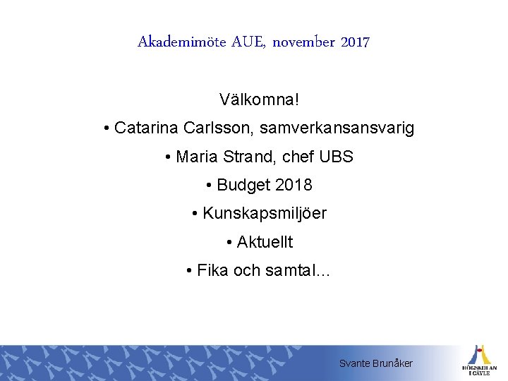 Akademimöte AUE, november 2017 Välkomna! • Catarina Carlsson, samverkansansvarig • Maria Strand, chef UBS