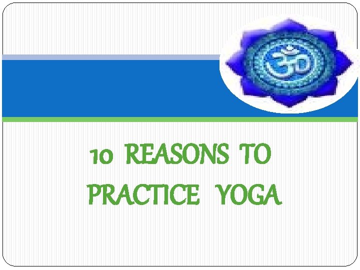 10 REASONS TO PRACTICE YOGA 