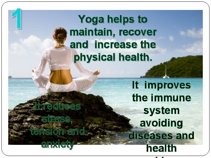 1 Yoga helps to maintain, recover and increase the physical health. It reduces stress,
