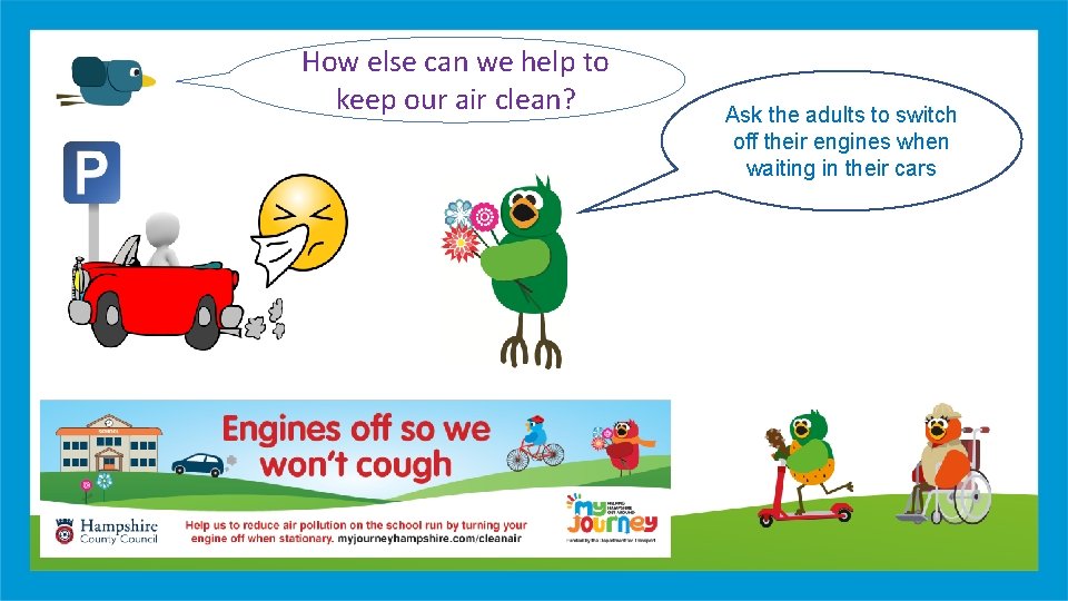 How else can we help to keep our air clean? Ask the adults to