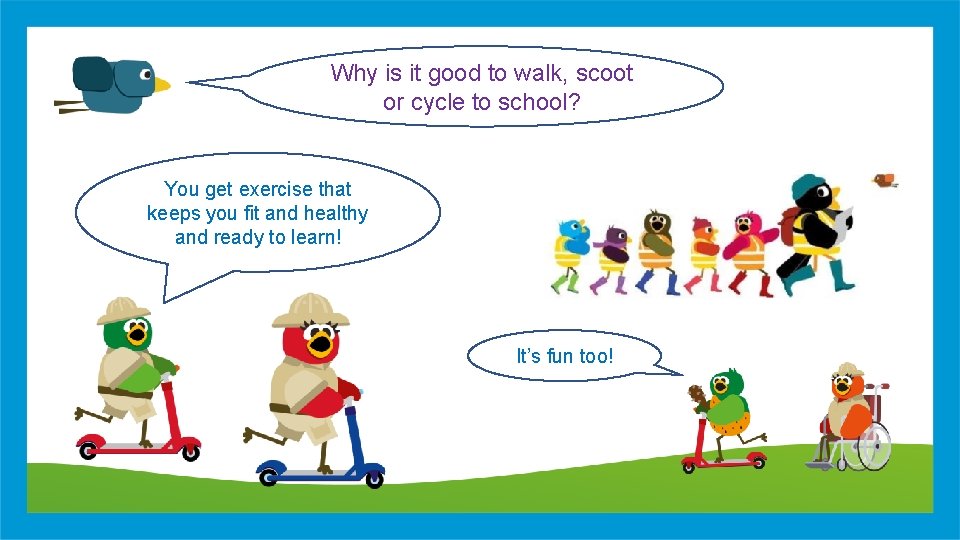 Why is it good to walk, scoot or cycle to school? You get exercise