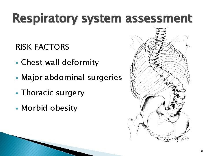 Respiratory system assessment RISK FACTORS § Chest wall deformity § Major abdominal surgeries §