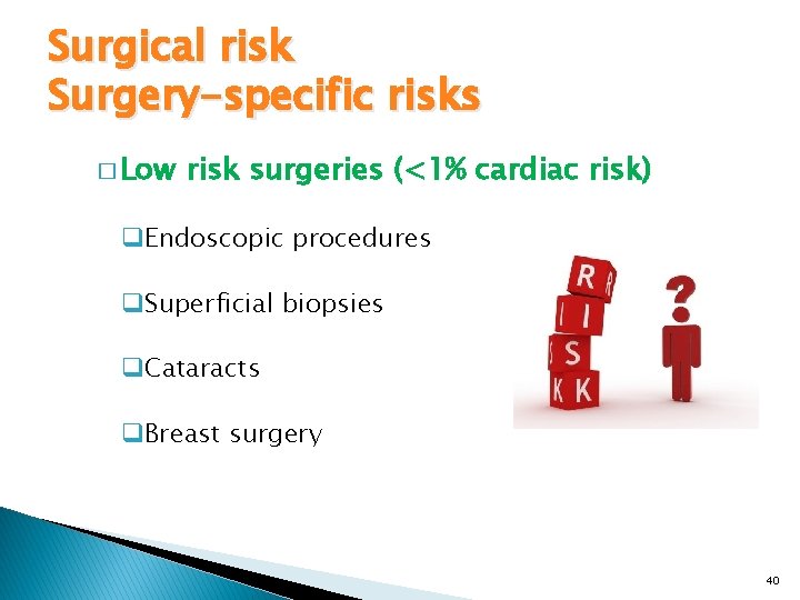 Surgical risk Surgery-specific risks � Low risk surgeries (<1% cardiac risk) q. Endoscopic procedures