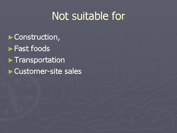 Not suitable for ► Construction, ► Fast foods ► Transportation ► Customer-site sales 