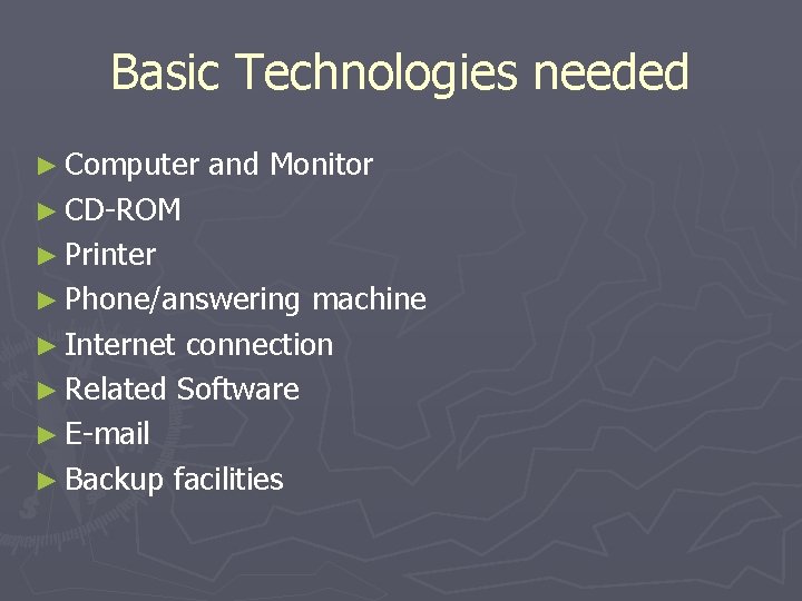 Basic Technologies needed ► Computer and Monitor ► CD-ROM ► Printer ► Phone/answering machine