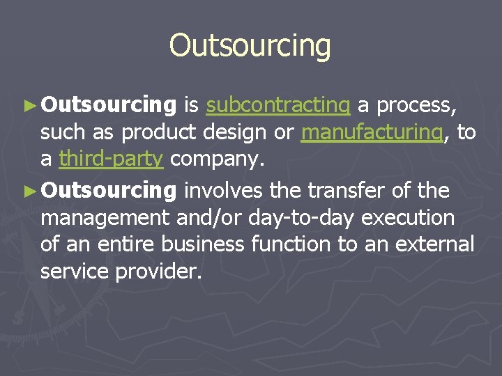 Outsourcing ► Outsourcing is subcontracting a process, such as product design or manufacturing, to