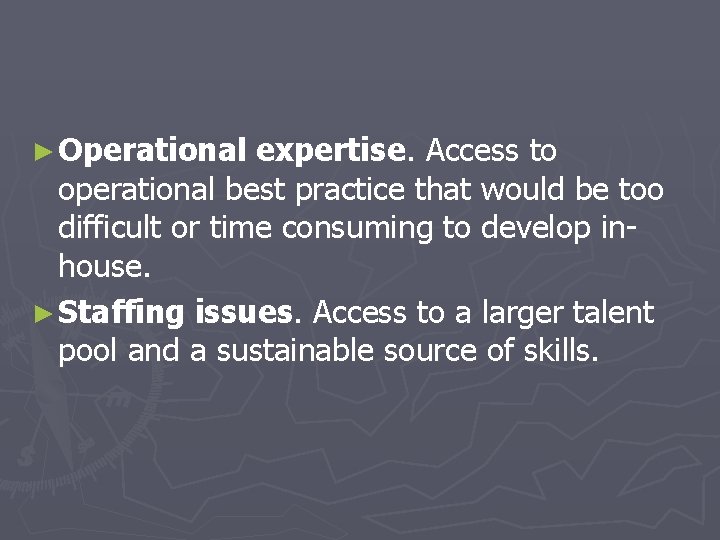 ► Operational expertise. Access to operational best practice that would be too difficult or