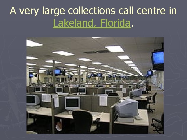 A very large collections call centre in Lakeland, Florida. 