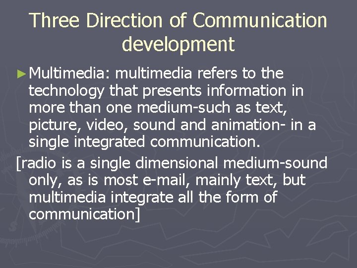 Three Direction of Communication development ► Multimedia: multimedia refers to the technology that presents