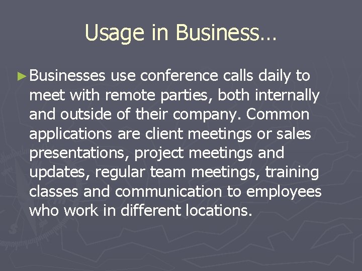 Usage in Business… ► Businesses use conference calls daily to meet with remote parties,