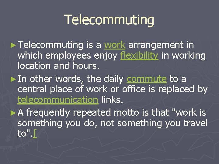 Telecommuting ► Telecommuting is a work arrangement in which employees enjoy flexibility in working