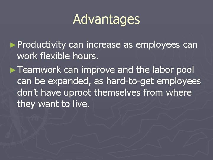 Advantages ► Productivity can increase as employees can work flexible hours. ► Teamwork can