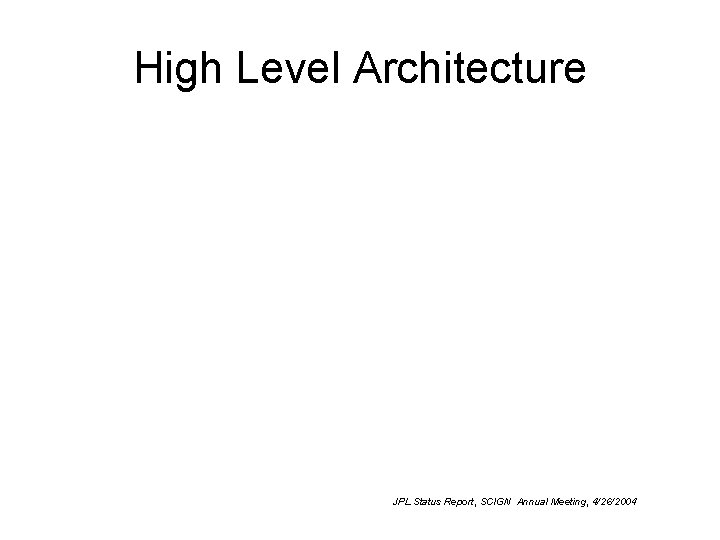High Level Architecture JPL Status Report, SCIGN Annual Meeting, 4/26/2004 