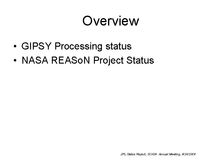 Overview • GIPSY Processing status • NASA REASo. N Project Status JPL Status Report,