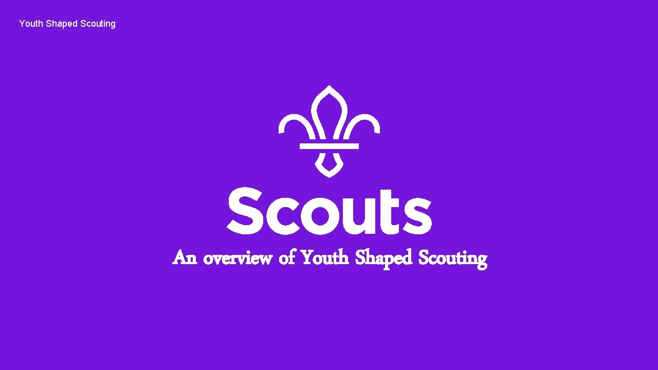 Youth Shaped Scouting An overview of Youth Shaped Scouting 