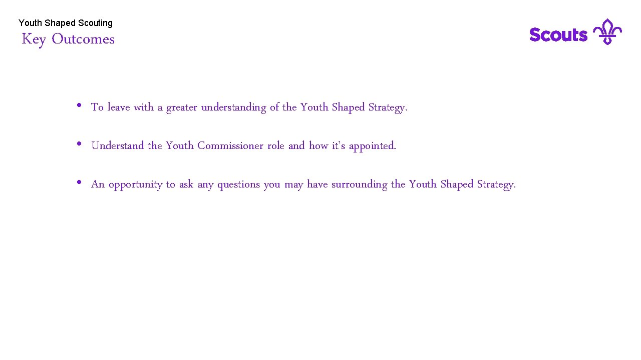 Youth Shaped Scouting Key Outcomes • To leave with a greater understanding of the